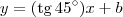 y = (\textrm{tg}\,45^\circ)x + b