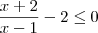 \frac{x + 2}{x - 1} - 2\leq 0