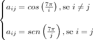 \begin{cases} a_{ij} = cos \left (\frac{7\pi }{i} \right ), \textup{se } i \neq j \\\\ a_{ij} = sen\left (\frac{7\pi }{j} \right ), \textup{se } i = j \end{cases} \begin{cases} a_{ij} = cos \left (\frac{7\pi }{i} \right ), \textup{se } i \neq j \\\\ a_{ij} = sen\left (\frac{7\pi }{j} \right ), \textup{se } i = j \end{cases}