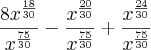 \frac{8{x}^{\frac{18}{30}}}{{x}^{\frac{75}{30}}}-\frac{{x}^{\frac{20}{30}}}{{x}^{\frac{75}{30}}}+\frac{{x}^{\frac{24}{30}}}{{x}^{\frac{75}{30}}}