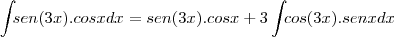 \int_{}sen (3x) . cos x dx{} = sen (3x) . cos x + 3\int_{}cos (3x) . sen x dx{} \int_{}sen (3x) . cos x dx{} = sen (3x) . cos x + 3\int_{}cos (3x) . sen x dx{}