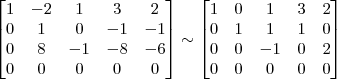 \begin{bmatrix} 
1 & -2 & 1 & 3 & 2\\
0 & 1 & 0 & -1 & -1\\
0 & 8 & -1 & -8 & -6\\
0 & 0 & 0 & 0 & 0 \end{bmatrix}
\sim
\begin{bmatrix} 
1 & 0 & 1 & 3 & 2\\
0 & 1 & 1 & 1 & 0\\
0 & 0 & -1 & 0 & 2\\
0 & 0 & 0 & 0 & 0 \end{bmatrix}
