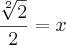 \frac{\sqrt[2]{2}}{2}=x