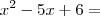 x^2 - 5x + 6 = x^2 - 5x + 6 =