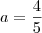a=\frac{4}{5}