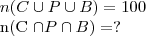 n(C \cup P \cup B)= 100 %
n(C \cap P \cap B)= ? n(C \cup P \cup B)= 100 %
n(C \cap P \cap B)= ?