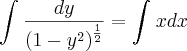 \int_{}^{}\frac{dy}{{(1-{y}^{2})}^{\frac{1}{2}}} =\int_{}^{} x dx