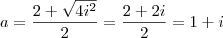 a = \frac{2 + \sqrt{4i^2}}{2} = \frac{2 + 2i}{2} = 1 + i