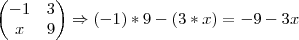 \begin{pmatrix}
   -1 & 3  \\ 
   x & 9 
\end{pmatrix}
\Rightarrow (-1)*9-(3*x)=-9-3x