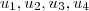 u_1, u_2, u_3, u_4 u_1, u_2, u_3, u_4