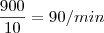 \frac{900}{10}=90/min