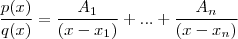 \frac{p(x)}{q(x)} = \frac{A_1}{(x-x_1)} + ...+\frac{A_n}{(x-x_n)} \frac{p(x)}{q(x)} = \frac{A_1}{(x-x_1)} + ...+\frac{A_n}{(x-x_n)}