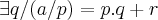 \exists q/(a/p)=p.q+r