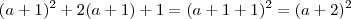 (a+1)^2 +2(a+1) +1 = (a+1 +1)^2 = (a+2)^2 (a+1)^2 +2(a+1) +1 = (a+1 +1)^2 = (a+2)^2