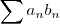 \sum a_n b_n \sum a_n b_n