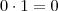 0 \cdot 1 =  0