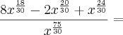 \frac{8x^\frac{18}{30} - 2x^\frac{20}{30} + x^\frac{24}{30}}{x^\frac{75}{30}} =
