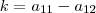 k=a_{11}-a_{12}
