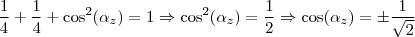 \frac{1}{4} + \frac{1}{4} + \cos^2(\alpha_z) = 1 \Rightarrow \cos^2(\alpha_z) = \frac{1}{2} \Rightarrow \cos(\alpha_z) = \pm \frac{1}{\sqrt{2}}