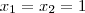x_1 = x_2 = 1 x_1 = x_2 = 1