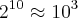 2^1^0 \approx 10^3 2^1^0 \approx 10^3