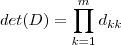 det(D) = \prod_{k=1}^{m} d_{kk} det(D) = \prod_{k=1}^{m} d_{kk}