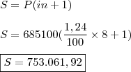 \\ S = P(in + 1) \\\\ S = 685100(\frac{1,24}{100} \times 8 + 1) \\\\ \boxed{S = 753.061,92} \\ S = P(in + 1) \\\\ S = 685100(\frac{1,24}{100} \times 8 + 1) \\\\ \boxed{S = 753.061,92}