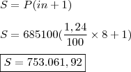 \\ S = P(in + 1) \\\\ S = 685100(\frac{1,24}{100} \times 8 + 1) \\\\ \boxed{S = 753.061,92}