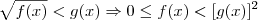 \sqrt{f(x)}<g(x) \Rightarrow 0\leq f(x)<[g(x)]^2