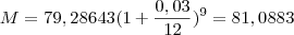M = 79,28643 (1+{0,03 \over 12})^9 = 81,0883
