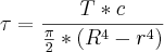 \tau=\frac{T*c}{\frac{\pi}{2}*\left({R}^{4}-{r}^{4} \right)}