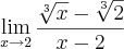 \lim_{x\rightarrow2}\frac{\sqrt[3]{x}-\sqrt[3]{2}}{x-2}