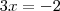 3x = - 2