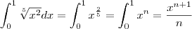 \int_0^1{\sqrt[5]{x^2}dx=\int_0^1{x^{\frac{2}{5}}=\int_0^1{x^n}=\frac{x^{n+1}}{n}