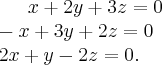 x+2y+3z=0\\
-x+3y+2z=0\\
2x+y-2z=0. x+2y+3z=0\\
-x+3y+2z=0\\
2x+y-2z=0.