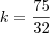 k=\frac{75}{32} k=\frac{75}{32}