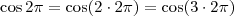 \\ \cos 2\pi = \cos (2 \cdot 2\pi) = \cos (3 \cdot 2\pi) \\ \cos 2\pi = \cos (2 \cdot 2\pi) = \cos (3 \cdot 2\pi)