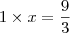 1 \times x = \frac{9}{3} 1 \times x = \frac{9}{3}