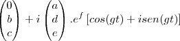\begin{pmatrix}
   0\\
   b\\ 
   c\\ 
\end{pmatrix}
+ i
\begin{pmatrix}
   a \\
   d\\ 
   e\\ 
\end{pmatrix}.{e}^{f}\left[cos(gt)+ isen(gt) \right]