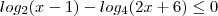 log_2 (x-1) - log_4 (2x + 6) \leq 0 log_2 (x-1) - log_4 (2x + 6) \leq 0