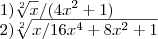 1)\sqrt[2]{x}/(4 x^2 + 1) 

2)\sqrt[2]{x/16x^4+8x^2+1}