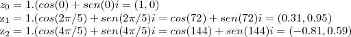 {z}_{0}=1.(cos(0)+sen(0)i=(1,0)

{z}_{1}=1.(cos(2\pi/5)+sen(2\pi/5)i=cos(72)+sen(72)i=(0.31,0.95)

{z}_{2}=1.(cos(4\pi/5)+sen(4\pi/5)i=cos(144)+sen(144)i=(-0.81,0.59)
