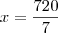 x = \frac{720}{7} x = \frac{720}{7}