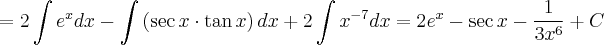 = 2\int e^x dx -\int \left(\sec x \cdot \tan x \right) dx + 2\int  x^{-7} dx = 2e^x - \sec x  -\frac{1}{3{x}^{6}} + C