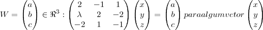 W = \begin{pmatrix} 
   a   \\ 
   b \\
   c 
\end{pmatrix} \in \Re^3 : 
\begin{pmatrix}
   2 & -1 & 1  \\ 
   \lambda & 2 & -2  \\
   -2 & 1 & -1 
\end{pmatrix} 
\begin{pmatrix}
   x  \\ 
   y  \\
   z  
\end{pmatrix} = 
\begin{pmatrix}
   a  \\ 
   b  \\
   c 
\end{pmatrix} para algum vetor 
\begin{pmatrix}
   x  \\ 
   y  \\
   z 
\end{pmatrix}