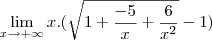 \lim _{x\to+\infty}x. (\sqrt{1+\frac{-5}{x}+\frac{6}{x^2}} -1)
