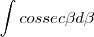 \int cossec \beta d\beta \int cossec \beta d\beta