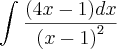 \int_{}^{}\frac{(4x-1)dx}{{(x-1)}^{2}} \int_{}^{}\frac{(4x-1)dx}{{(x-1)}^{2}}