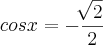 cosx = - \frac{\sqrt[]{2}}{2}