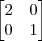 \begin{bmatrix}2&0\\0&1\end{bmatrix} \begin{bmatrix}2&0\\0&1\end{bmatrix}